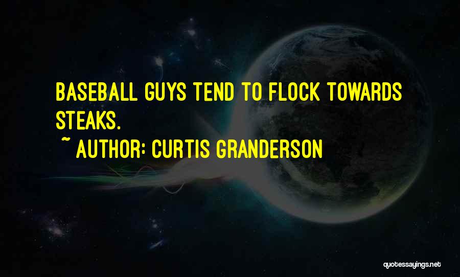 Curtis Granderson Quotes: Baseball Guys Tend To Flock Towards Steaks.