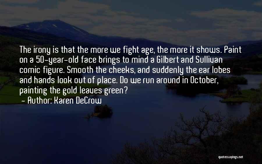 Karen DeCrow Quotes: The Irony Is That The More We Fight Age, The More It Shows. Paint On A 50-year-old Face Brings To