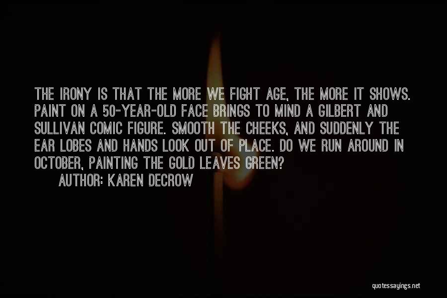 Karen DeCrow Quotes: The Irony Is That The More We Fight Age, The More It Shows. Paint On A 50-year-old Face Brings To