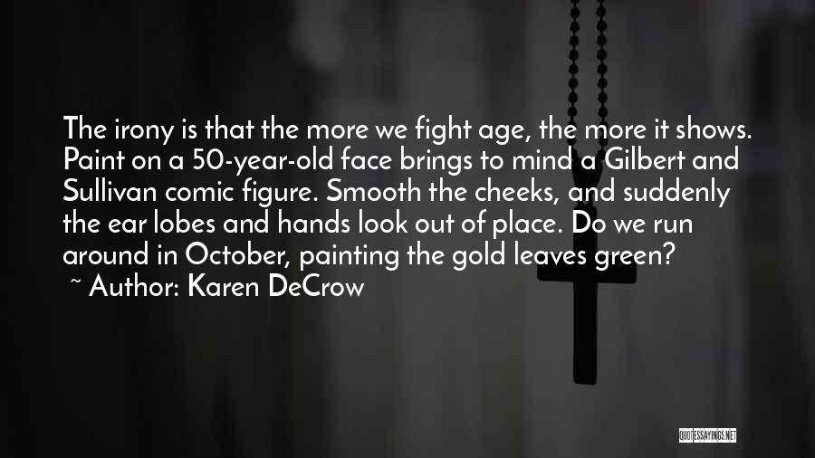 Karen DeCrow Quotes: The Irony Is That The More We Fight Age, The More It Shows. Paint On A 50-year-old Face Brings To