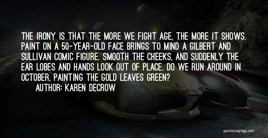Karen DeCrow Quotes: The Irony Is That The More We Fight Age, The More It Shows. Paint On A 50-year-old Face Brings To