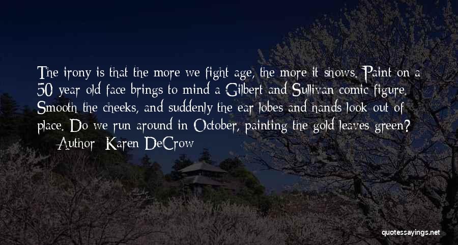 Karen DeCrow Quotes: The Irony Is That The More We Fight Age, The More It Shows. Paint On A 50-year-old Face Brings To