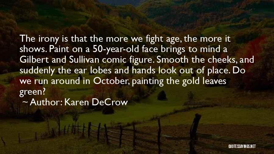 Karen DeCrow Quotes: The Irony Is That The More We Fight Age, The More It Shows. Paint On A 50-year-old Face Brings To