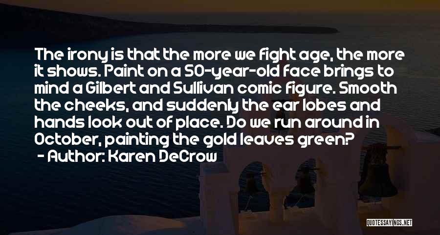 Karen DeCrow Quotes: The Irony Is That The More We Fight Age, The More It Shows. Paint On A 50-year-old Face Brings To