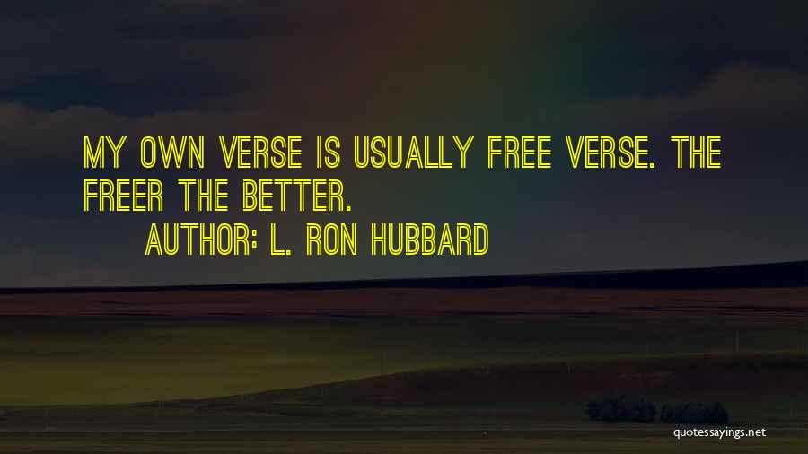 L. Ron Hubbard Quotes: My Own Verse Is Usually Free Verse. The Freer The Better.