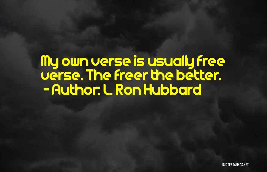 L. Ron Hubbard Quotes: My Own Verse Is Usually Free Verse. The Freer The Better.