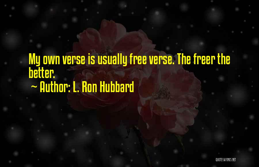 L. Ron Hubbard Quotes: My Own Verse Is Usually Free Verse. The Freer The Better.