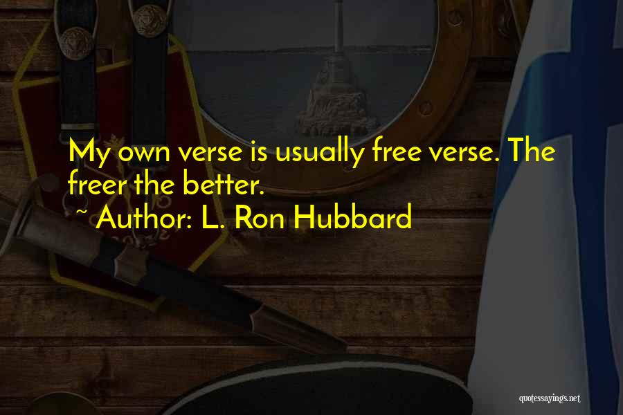 L. Ron Hubbard Quotes: My Own Verse Is Usually Free Verse. The Freer The Better.