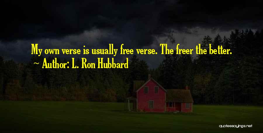 L. Ron Hubbard Quotes: My Own Verse Is Usually Free Verse. The Freer The Better.