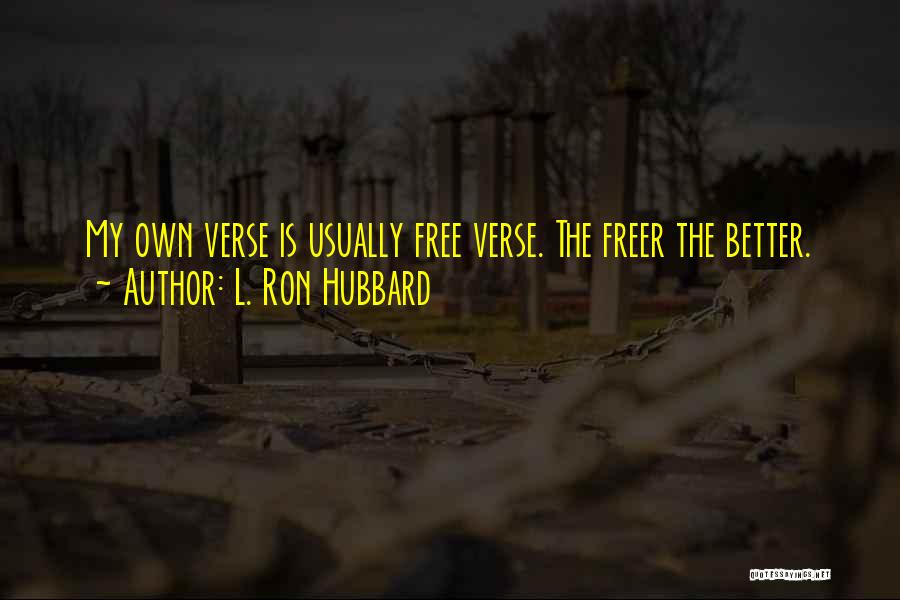 L. Ron Hubbard Quotes: My Own Verse Is Usually Free Verse. The Freer The Better.