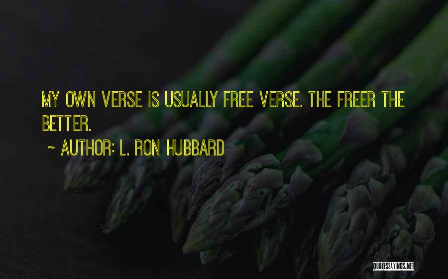L. Ron Hubbard Quotes: My Own Verse Is Usually Free Verse. The Freer The Better.
