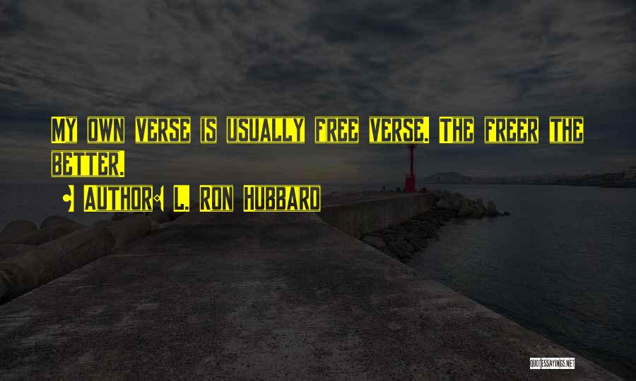 L. Ron Hubbard Quotes: My Own Verse Is Usually Free Verse. The Freer The Better.