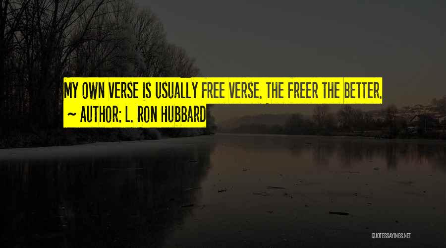 L. Ron Hubbard Quotes: My Own Verse Is Usually Free Verse. The Freer The Better.