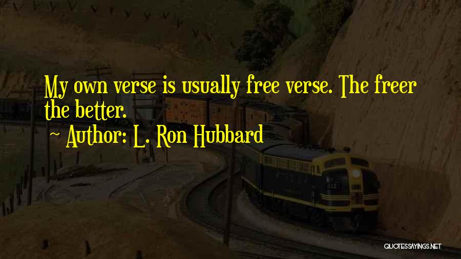 L. Ron Hubbard Quotes: My Own Verse Is Usually Free Verse. The Freer The Better.