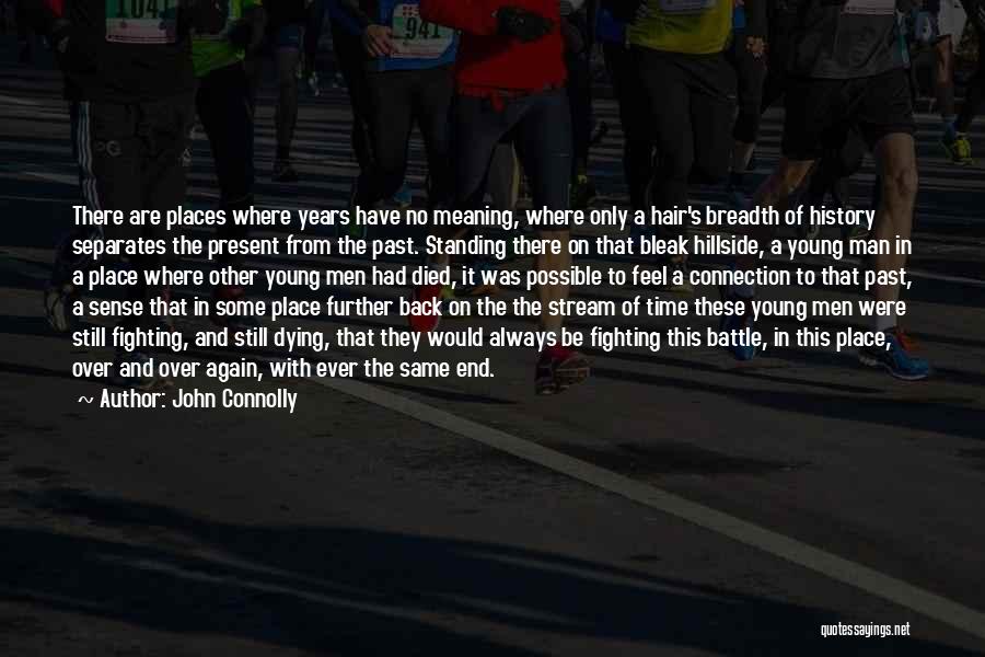 John Connolly Quotes: There Are Places Where Years Have No Meaning, Where Only A Hair's Breadth Of History Separates The Present From The