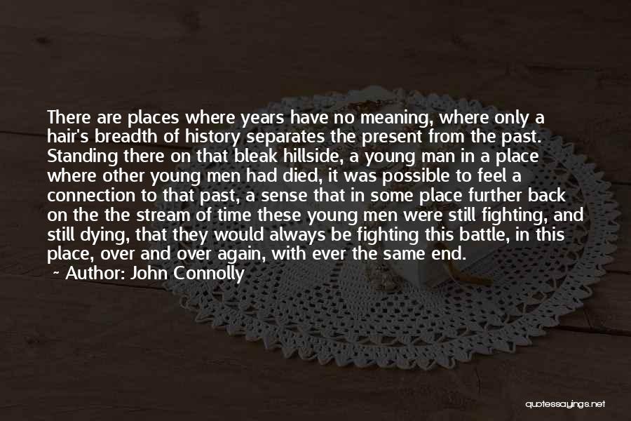 John Connolly Quotes: There Are Places Where Years Have No Meaning, Where Only A Hair's Breadth Of History Separates The Present From The