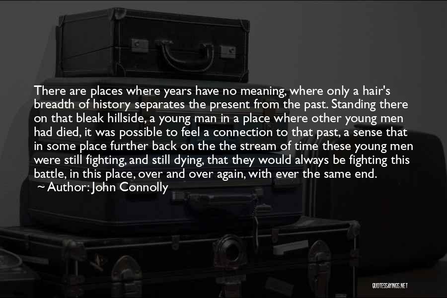 John Connolly Quotes: There Are Places Where Years Have No Meaning, Where Only A Hair's Breadth Of History Separates The Present From The