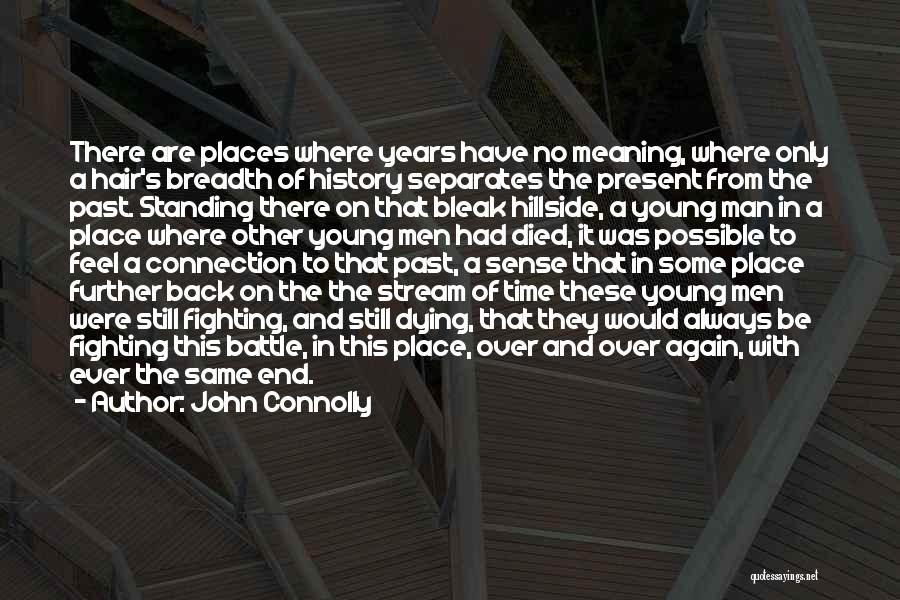 John Connolly Quotes: There Are Places Where Years Have No Meaning, Where Only A Hair's Breadth Of History Separates The Present From The