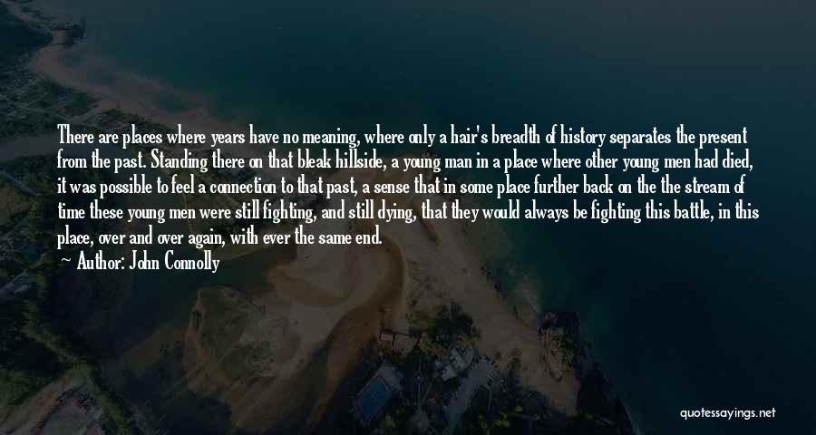 John Connolly Quotes: There Are Places Where Years Have No Meaning, Where Only A Hair's Breadth Of History Separates The Present From The