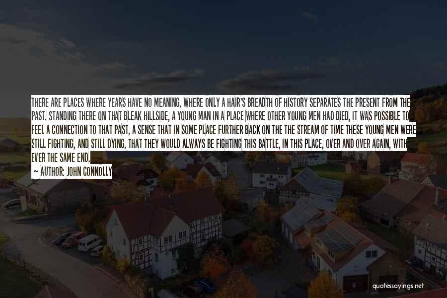 John Connolly Quotes: There Are Places Where Years Have No Meaning, Where Only A Hair's Breadth Of History Separates The Present From The