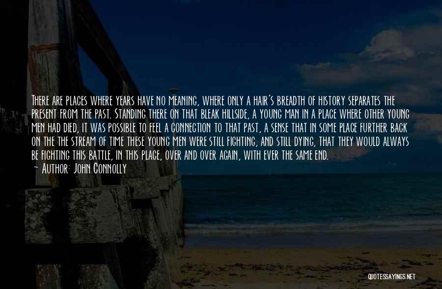 John Connolly Quotes: There Are Places Where Years Have No Meaning, Where Only A Hair's Breadth Of History Separates The Present From The