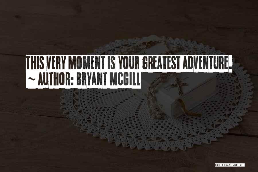 Bryant McGill Quotes: This Very Moment Is Your Greatest Adventure.