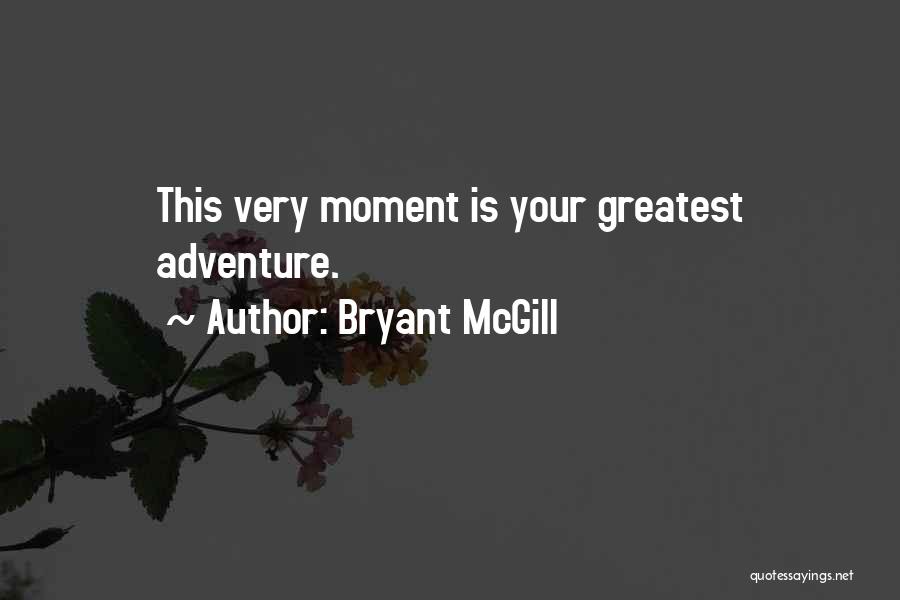 Bryant McGill Quotes: This Very Moment Is Your Greatest Adventure.