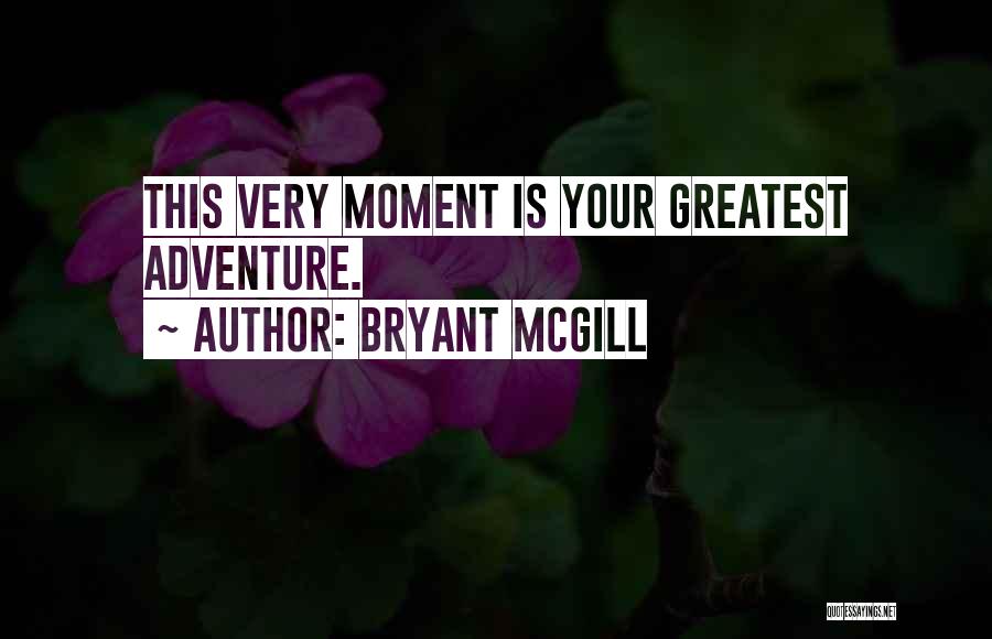 Bryant McGill Quotes: This Very Moment Is Your Greatest Adventure.