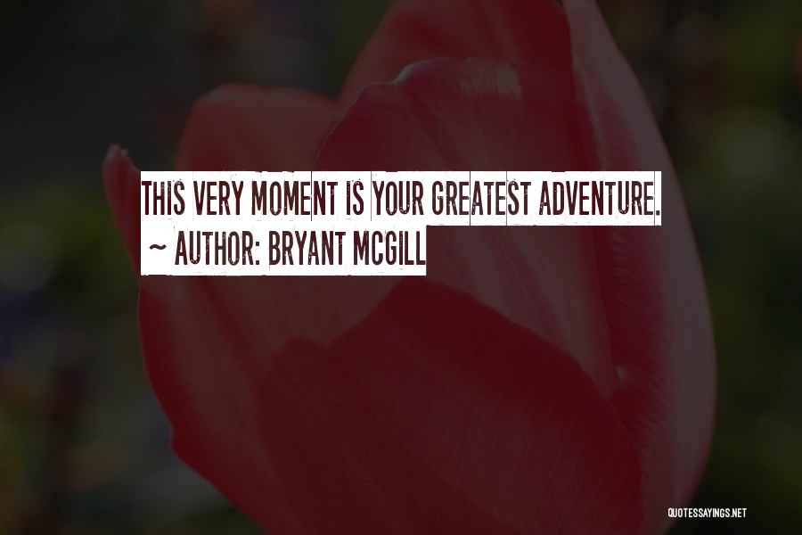 Bryant McGill Quotes: This Very Moment Is Your Greatest Adventure.