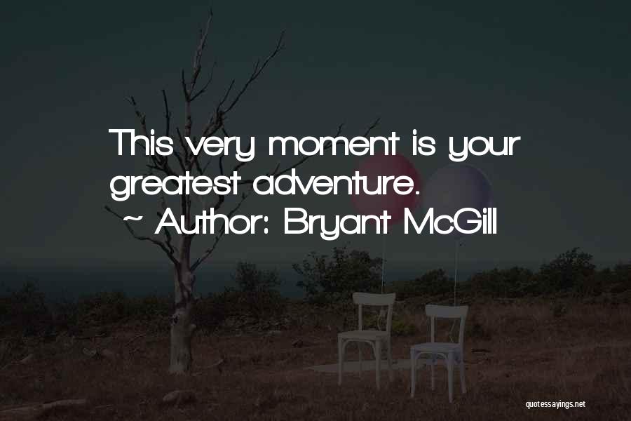 Bryant McGill Quotes: This Very Moment Is Your Greatest Adventure.