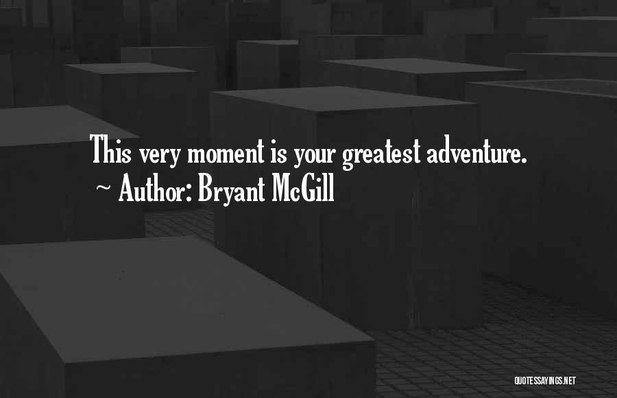 Bryant McGill Quotes: This Very Moment Is Your Greatest Adventure.