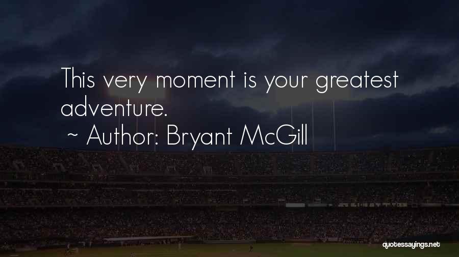 Bryant McGill Quotes: This Very Moment Is Your Greatest Adventure.