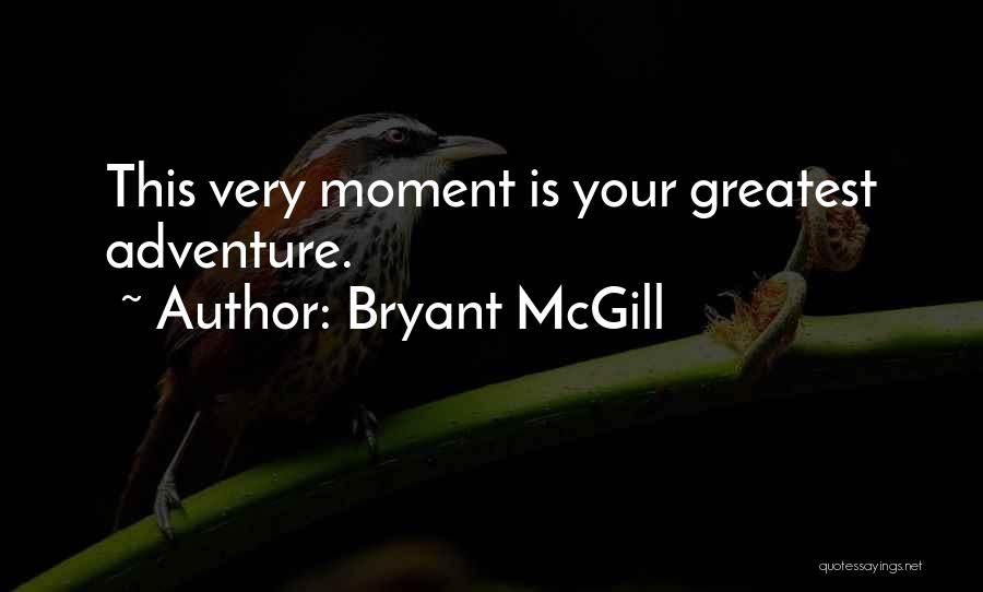 Bryant McGill Quotes: This Very Moment Is Your Greatest Adventure.