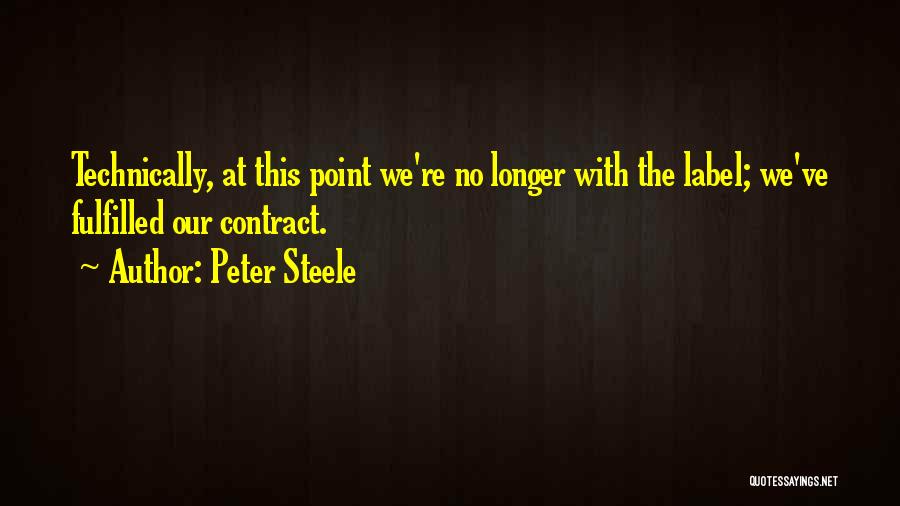 Peter Steele Quotes: Technically, At This Point We're No Longer With The Label; We've Fulfilled Our Contract.