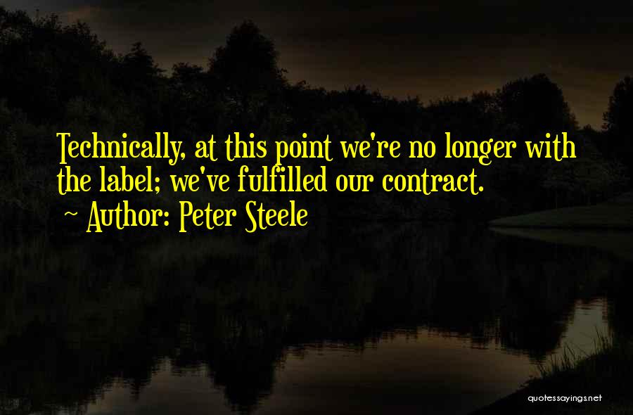 Peter Steele Quotes: Technically, At This Point We're No Longer With The Label; We've Fulfilled Our Contract.