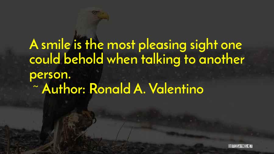 Ronald A. Valentino Quotes: A Smile Is The Most Pleasing Sight One Could Behold When Talking To Another Person.