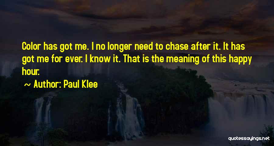 Paul Klee Quotes: Color Has Got Me. I No Longer Need To Chase After It. It Has Got Me For Ever. I Know