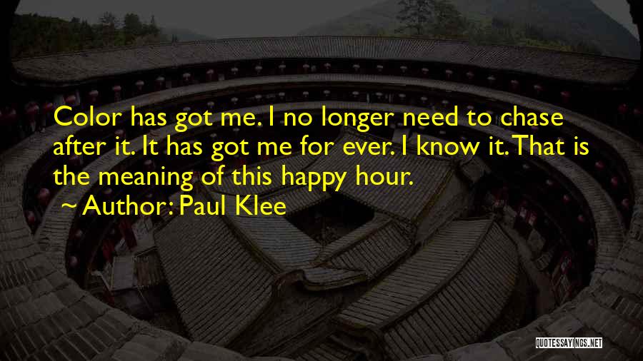 Paul Klee Quotes: Color Has Got Me. I No Longer Need To Chase After It. It Has Got Me For Ever. I Know