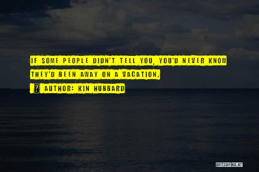 Kin Hubbard Quotes: If Some People Didn't Tell You, You'd Never Know They'd Been Away On A Vacation.