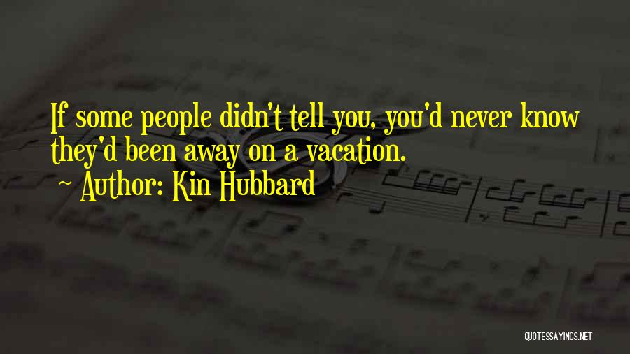 Kin Hubbard Quotes: If Some People Didn't Tell You, You'd Never Know They'd Been Away On A Vacation.