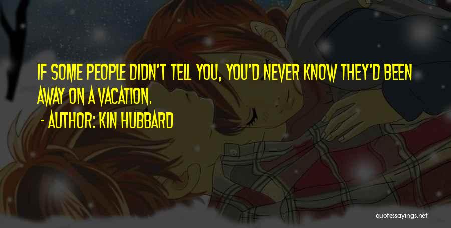 Kin Hubbard Quotes: If Some People Didn't Tell You, You'd Never Know They'd Been Away On A Vacation.