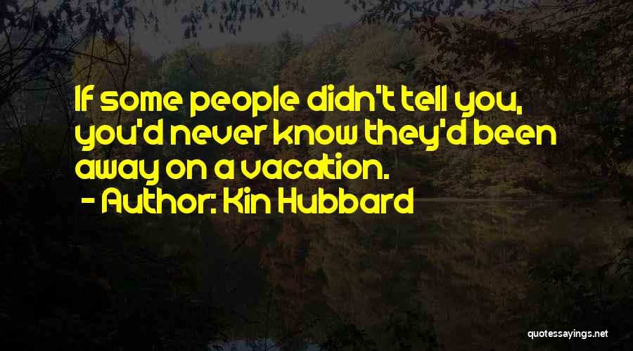 Kin Hubbard Quotes: If Some People Didn't Tell You, You'd Never Know They'd Been Away On A Vacation.