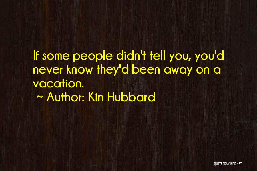 Kin Hubbard Quotes: If Some People Didn't Tell You, You'd Never Know They'd Been Away On A Vacation.
