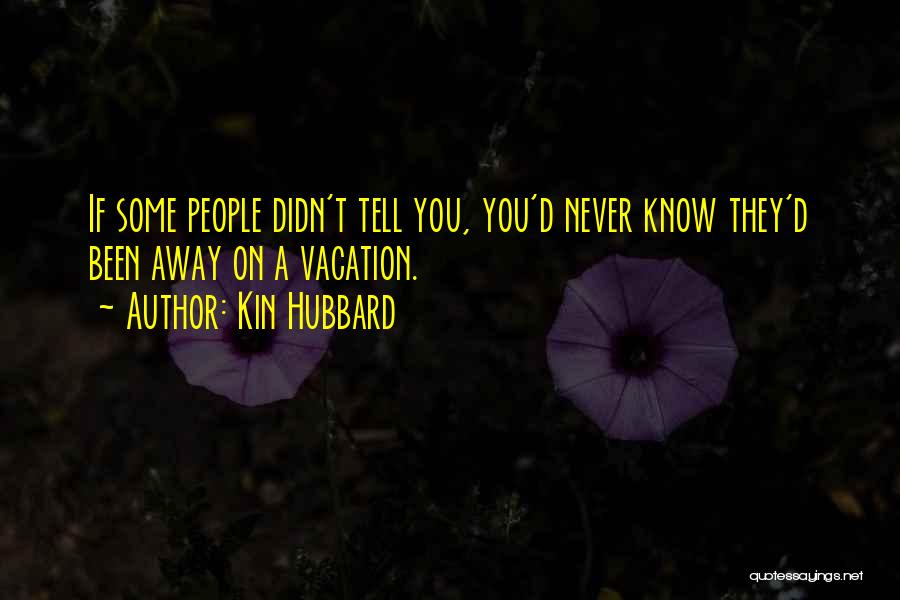 Kin Hubbard Quotes: If Some People Didn't Tell You, You'd Never Know They'd Been Away On A Vacation.