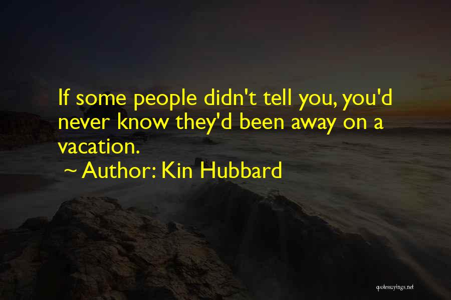 Kin Hubbard Quotes: If Some People Didn't Tell You, You'd Never Know They'd Been Away On A Vacation.