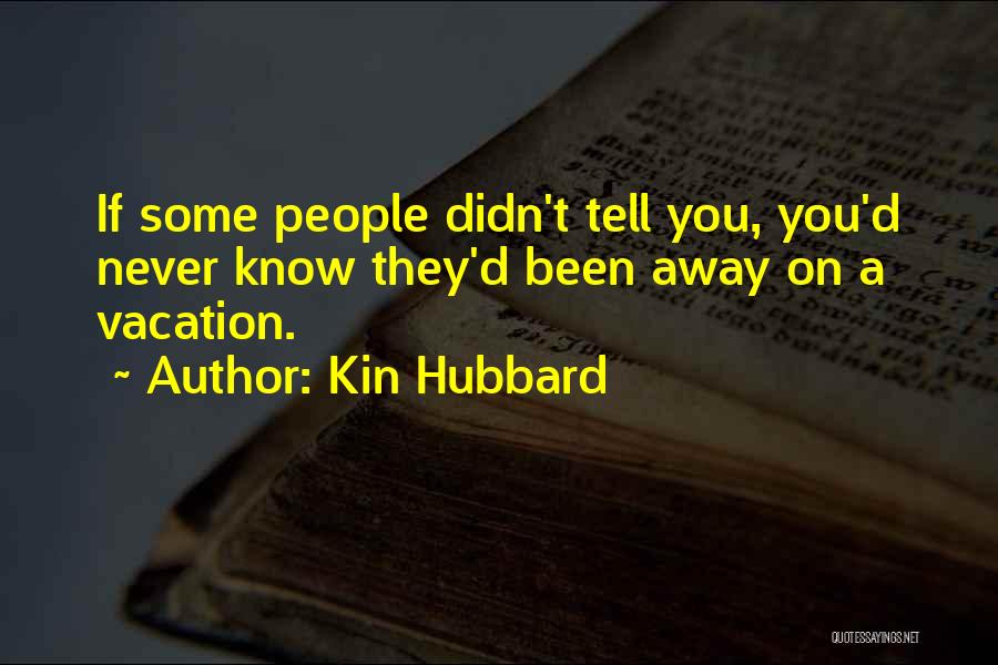 Kin Hubbard Quotes: If Some People Didn't Tell You, You'd Never Know They'd Been Away On A Vacation.