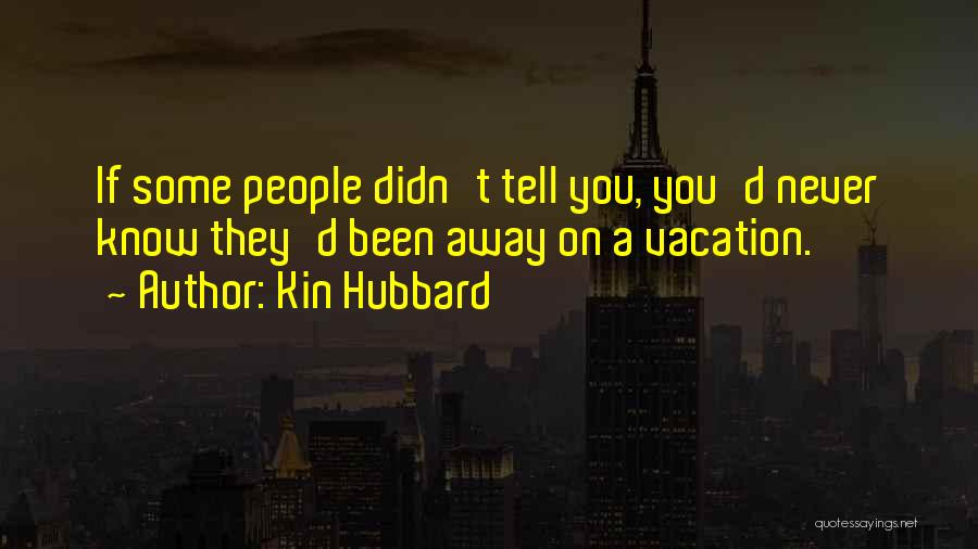 Kin Hubbard Quotes: If Some People Didn't Tell You, You'd Never Know They'd Been Away On A Vacation.