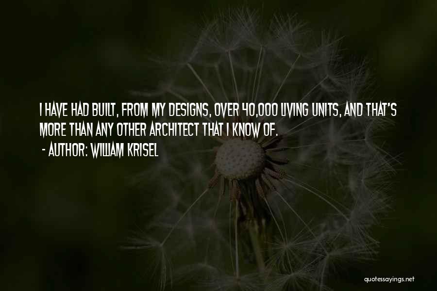 William Krisel Quotes: I Have Had Built, From My Designs, Over 40,000 Living Units, And That's More Than Any Other Architect That I