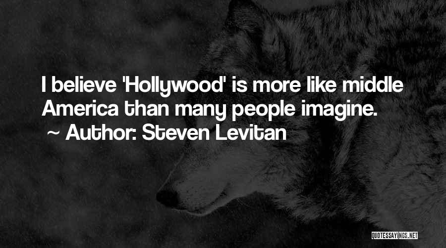 Steven Levitan Quotes: I Believe 'hollywood' Is More Like Middle America Than Many People Imagine.