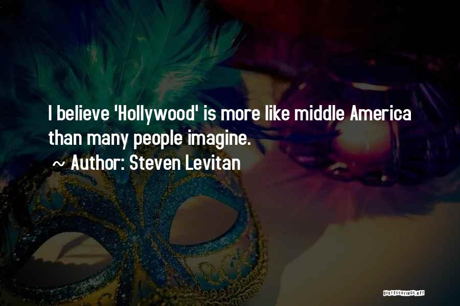 Steven Levitan Quotes: I Believe 'hollywood' Is More Like Middle America Than Many People Imagine.